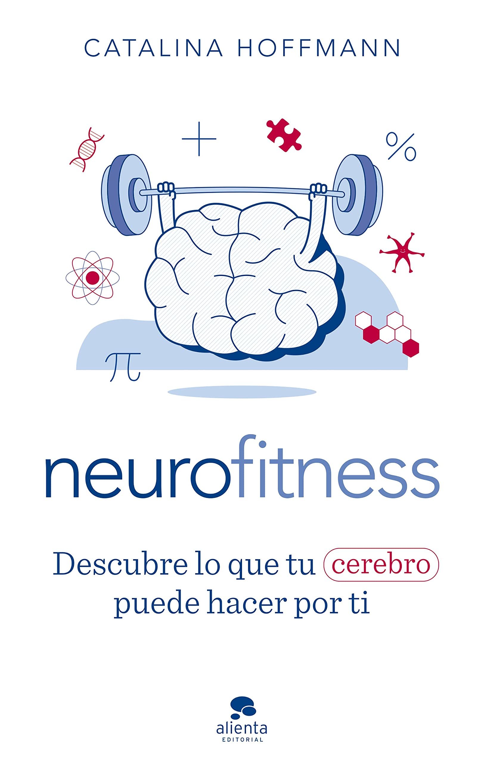 Neurofitness. Descubre lo que tu cerebro puede hacer por ti (Alienta editorial), el nuevo libro de Catalina Hoffmann.