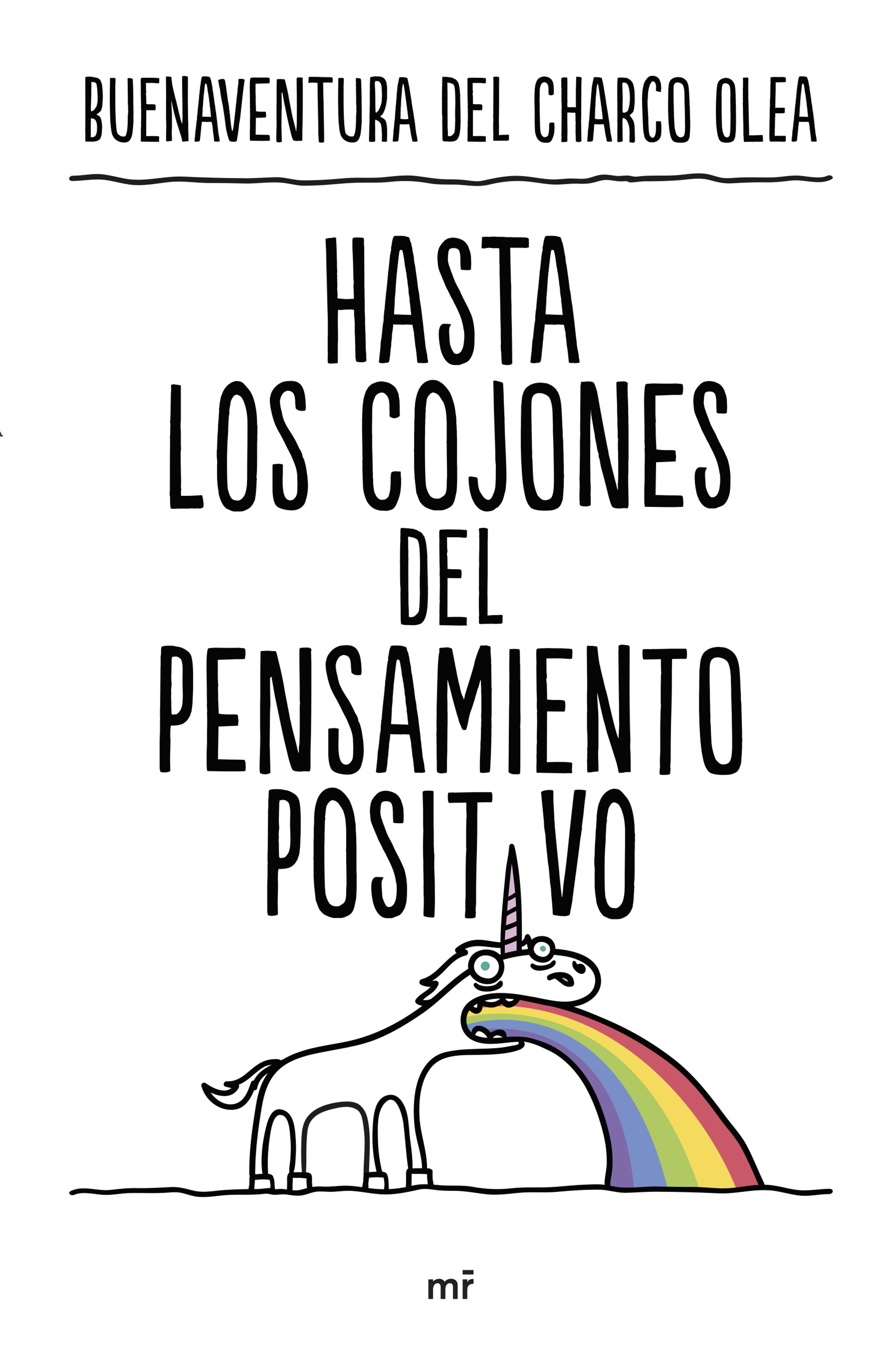 "Hasta los cojones del positivismo" de Buenaventura del Charco Olea. 2023, Ediciones Martínez Roca.